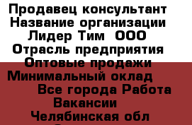 Продавец-консультант › Название организации ­ Лидер Тим, ООО › Отрасль предприятия ­ Оптовые продажи › Минимальный оклад ­ 22 000 - Все города Работа » Вакансии   . Челябинская обл.,Златоуст г.